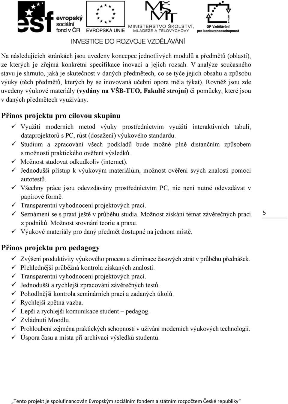 Rovněž jsou zde uvedeny výukové materiály (vydány na VŠB-TUO, Fakultě strojní) či pomůcky, které jsou v daných předmětech využívány.