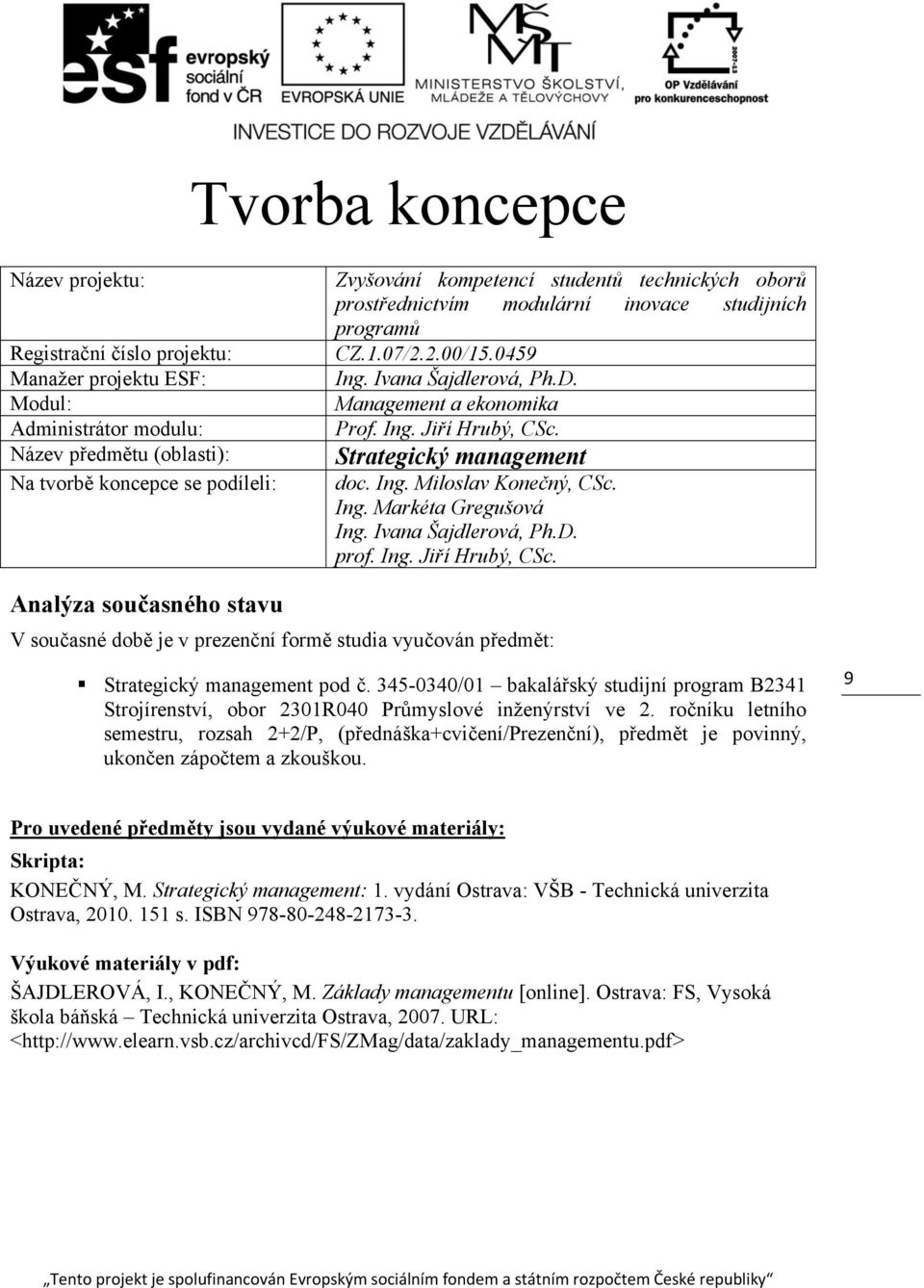 Ing. Markéta Gregušová prof. Ing. Jiří Hrubý, CSc. Analýza současného stavu V současné době je v prezenční formě studia vyučován předmět: Strategický management pod č.