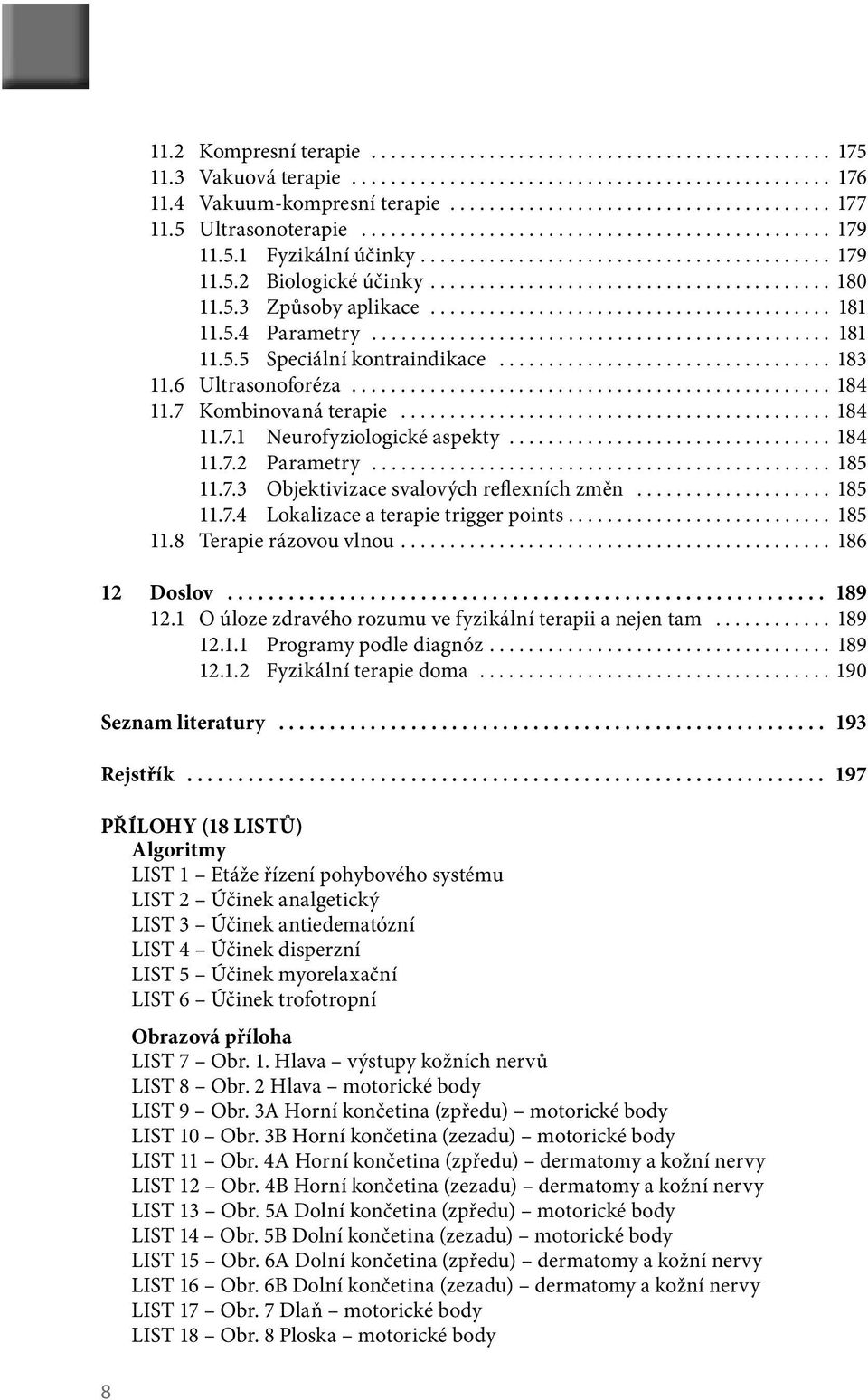 5.3 Způsoby aplikace......................................... 181 11.5.4 Parametry............................................... 181 11.5.5 Speciální kontraindikace.................................. 183 11.