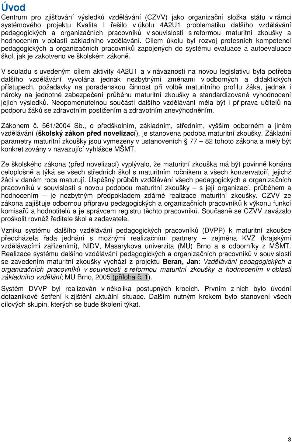 Cílem úkolu byl rozvoj profesních kompetencí pedagogických a organizačních pracovníků zapojených do systému evaluace a autoevaluace škol, jak je zakotveno ve školském zákoně.