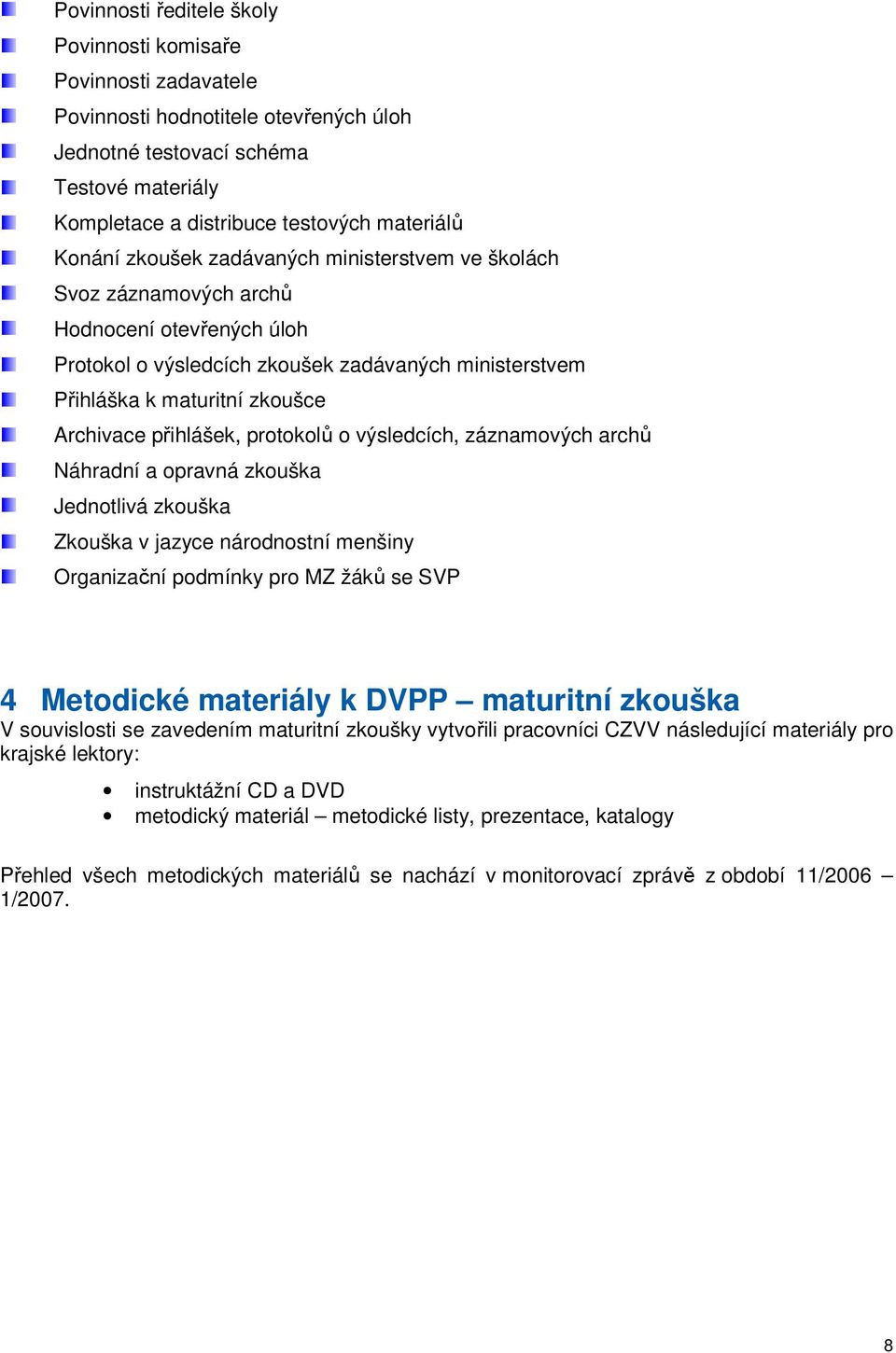 přihlášek, protokolů o výsledcích, záznamových archů Náhradní a opravná zkouška Jednotlivá zkouška Zkouška v jazyce národnostní menšiny Organizační podmínky pro MZ žáků se SVP 4 Metodické materiály k