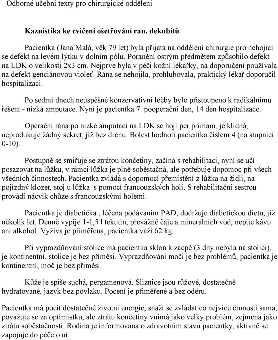 Rána se nehojila, prohlubovala, praktický lékař doporučil hospitalizaci. Po sedmi dnech neúspěšné konzervativní léčby bylo přistoupeno k radikálnímu řešení - nízká amputace. Nyní je pacientka 7.