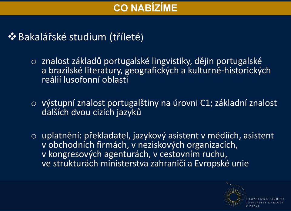 základní znalost dalších dvou cizích jazyků o uplatnění: překladatel, jazykový asistent v médiích, asistent v obchodních