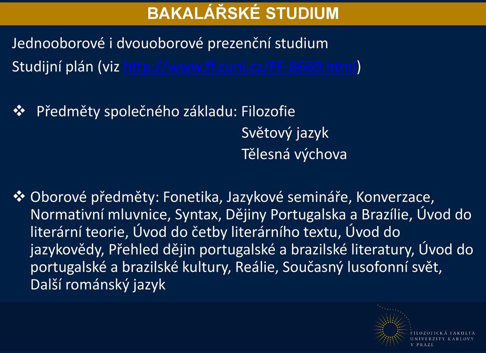 Konverzace, Normativní mluvnice, Syntax, Dějiny Portugalska a Brazílie, Úvod do literární teorie, Úvod do četby literárního textu,