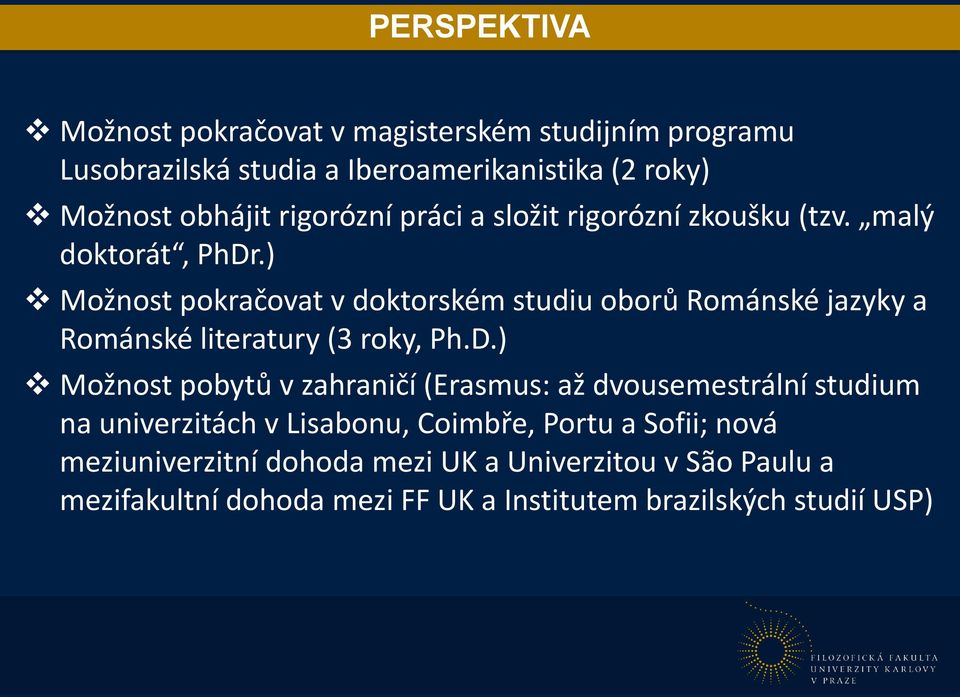 ) Možnost pokračovat v doktorském studiu oborů Románské jazyky a Románské literatury (3 roky, Ph.D.