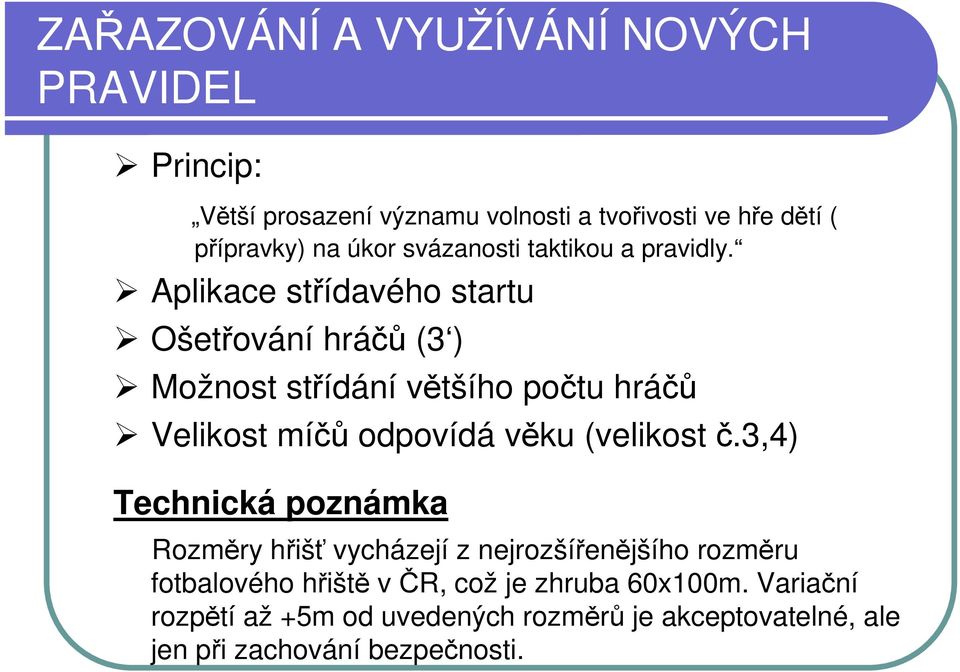 Aplikace střídavého startu Ošetřování hráčů (3 ) Možnost střídání většího počtu hráčů Velikost míčů odpovídá věku (velikost č.