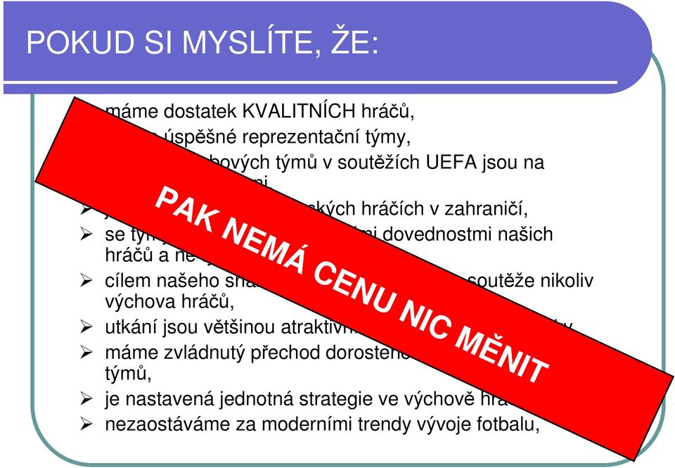 našeho snažení u mládeže je výška soutěže nikoliv výchova hráčů, utkání jsou většinou atraktivní a zajímavá pro fanoušky, máme zvládnutý přechod