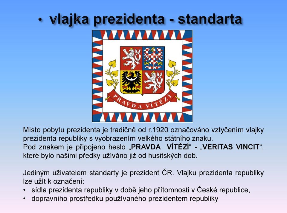 Pod znakem je připojeno heslo PRAVDA VÍTĚZÍ - VERITAS VINCIT, které bylo našimi předky užíváno již od husitských dob.