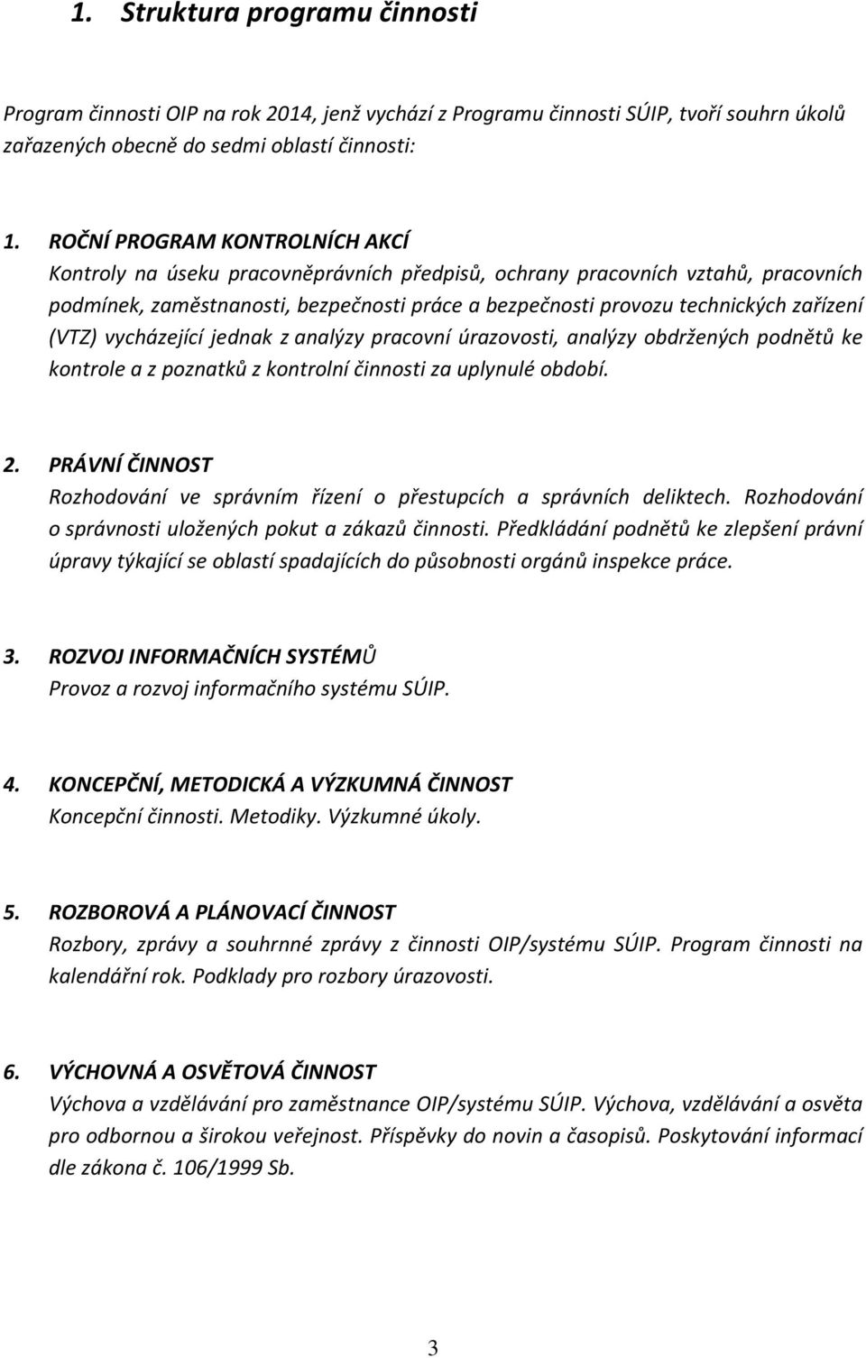 (VTZ) vycházející jednak z analýzy pracovní úrazovosti, analýzy obdržených podnětů ke kontrole a z poznatků z kontrolní činnosti za uplynulé období. 2.