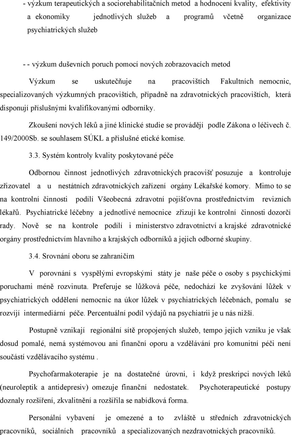 příslušnými kvalifikovanými odborníky. Zkoušení nových léků a jiné klinické studie se provádějí podle Zákona o léčivech č. 149/2000Sb. se souhlasem SÚKL a příslušné etické komise. 3.