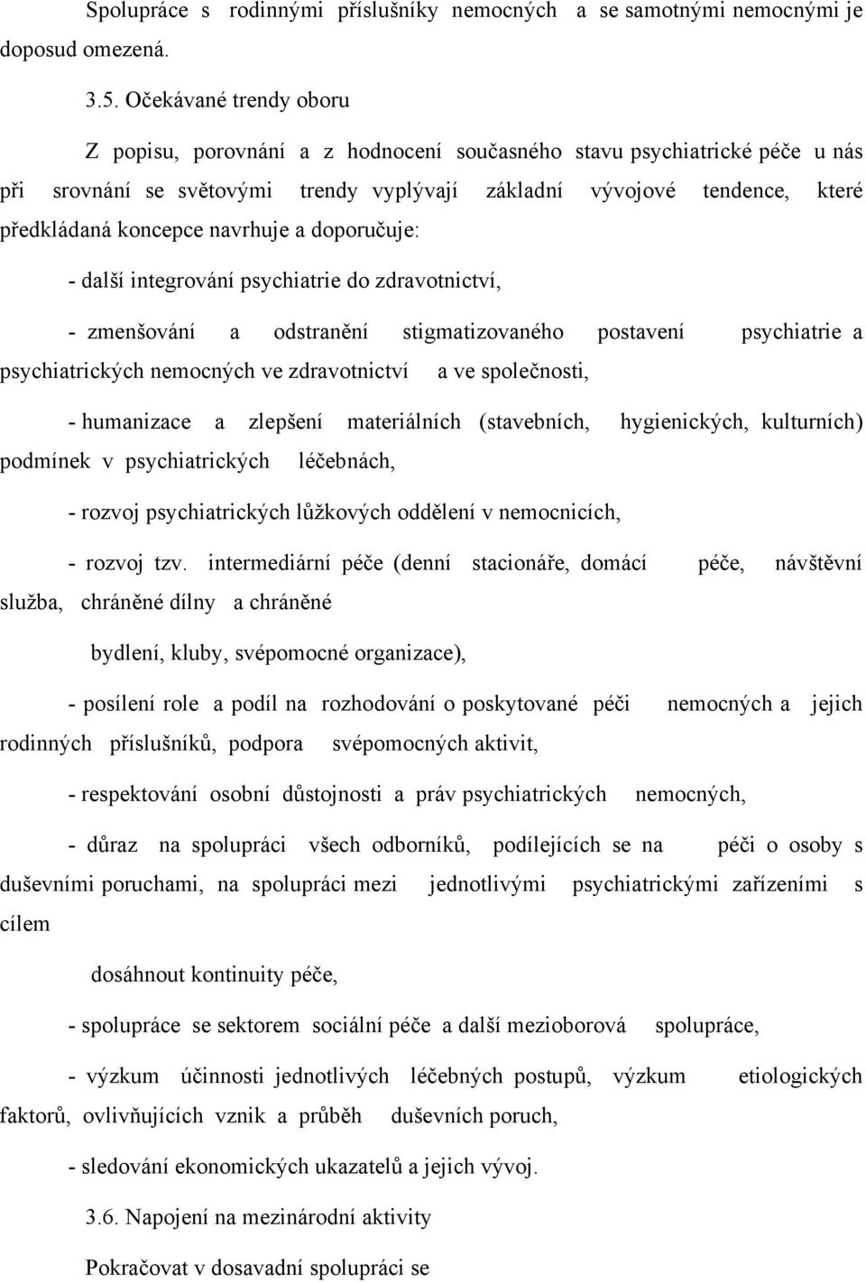 navrhuje a doporučuje: - další integrování psychiatrie do zdravotnictví, - zmenšování a odstranění stigmatizovaného postavení psychiatrie a psychiatrických nemocných ve zdravotnictví a ve