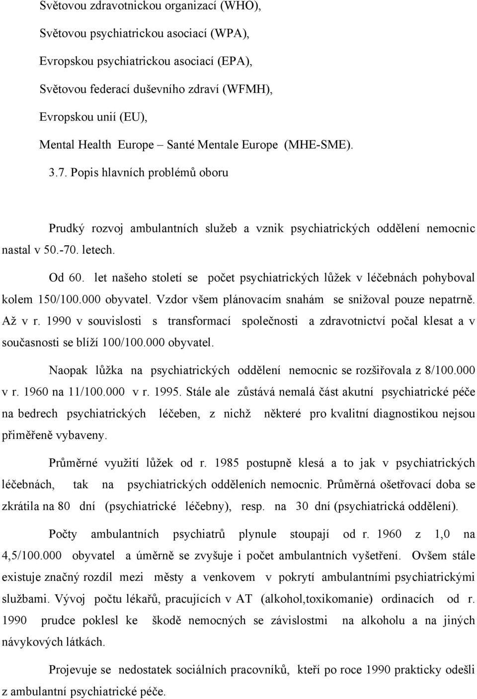 let našeho století se počet psychiatrických lůžek v léčebnách pohyboval kolem 150/100.000 obyvatel. Vzdor všem plánovacím snahám se snižoval pouze nepatrně. Až v r.