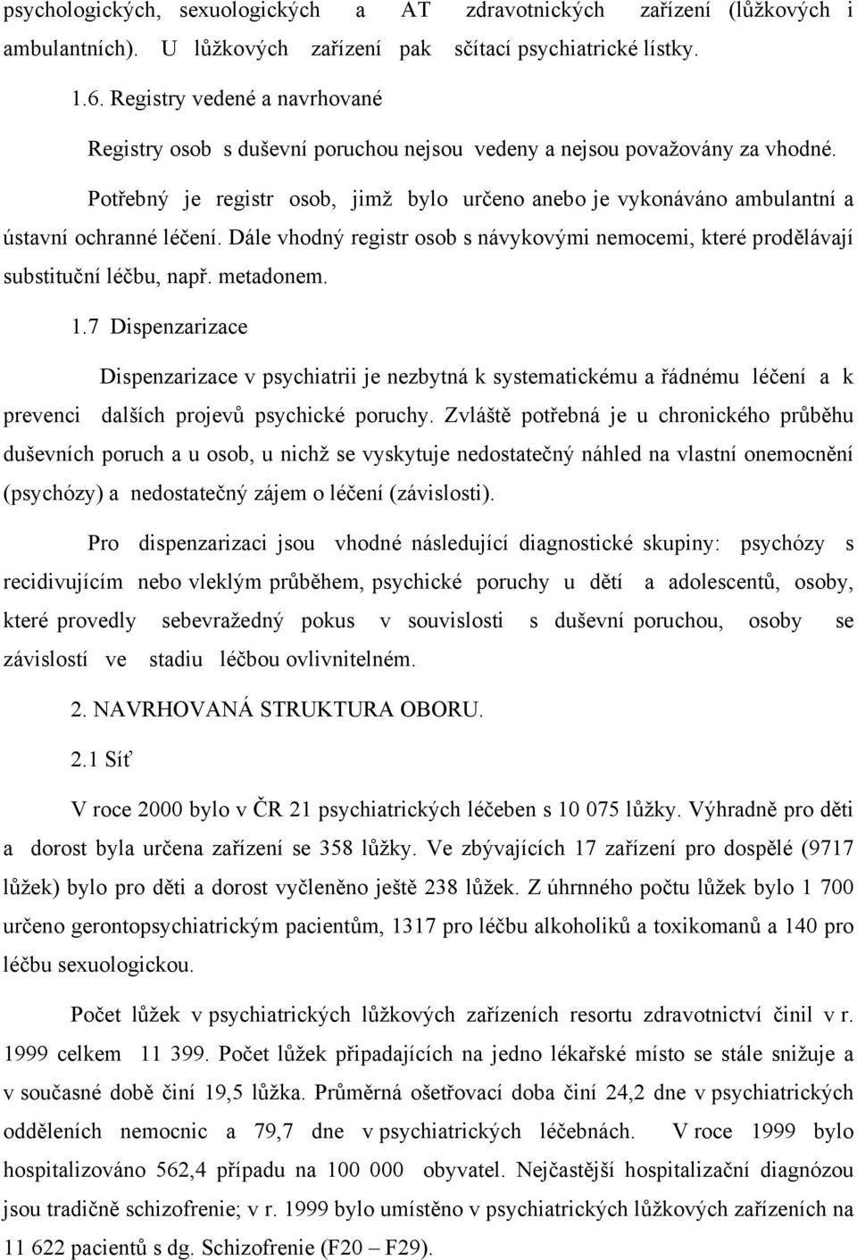 Potřebný je registr osob, jimž bylo určeno anebo je vykonáváno ambulantní a ústavní ochranné léčení. Dále vhodný registr osob s návykovými nemocemi, které prodělávají substituční léčbu, např.