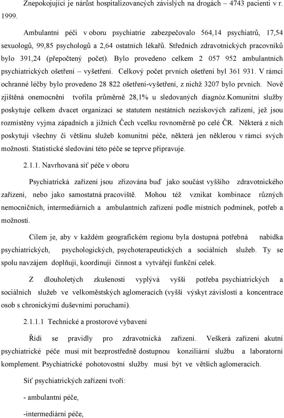 Bylo provedeno celkem 2 057 952 ambulantních psychiatrických ošetření vyšetření. Celkový počet prvních ošetření byl 361 931.