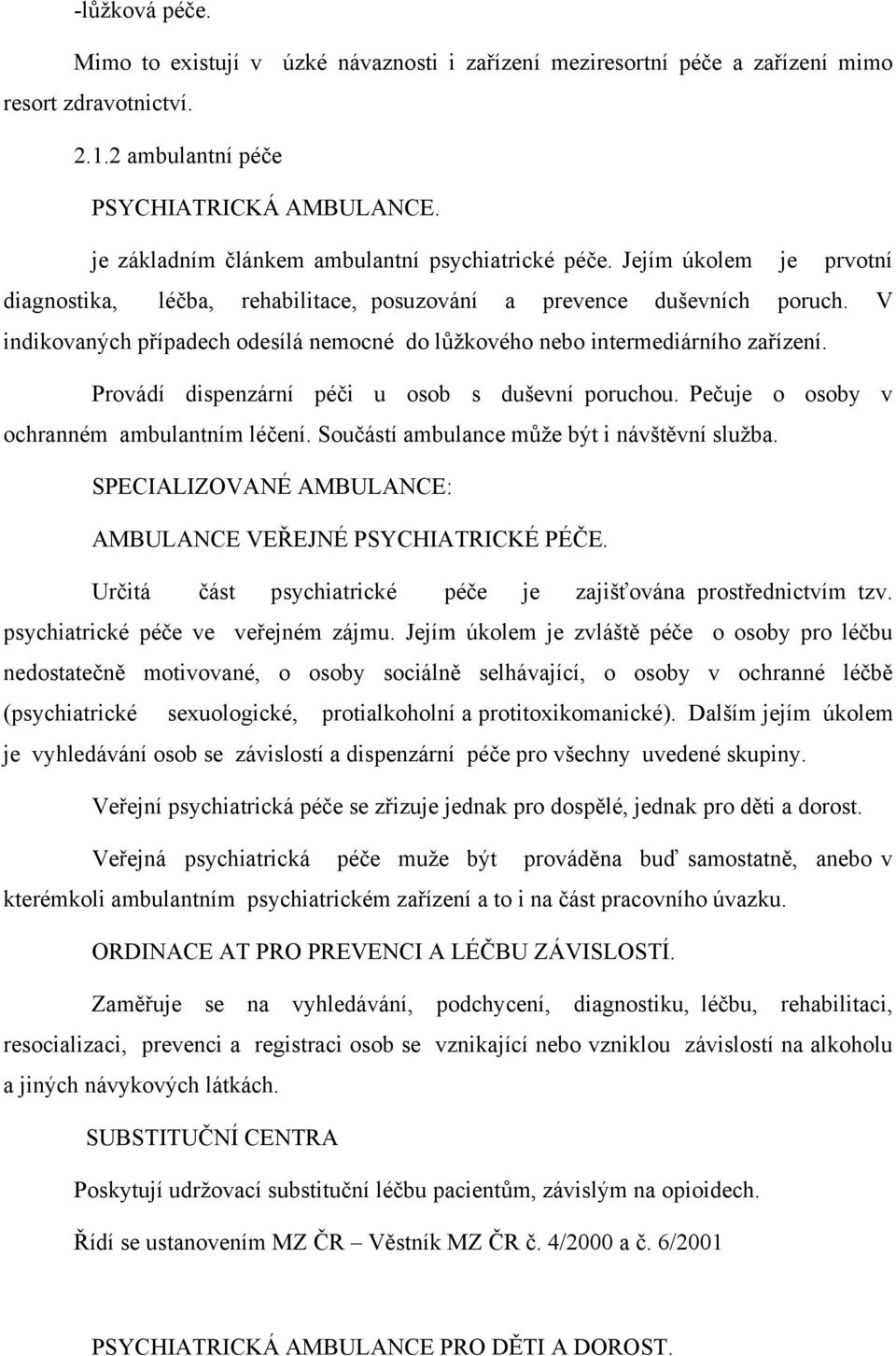 V indikovaných případech odesílá nemocné do lůžkového nebo intermediárního zařízení. Provádí dispenzární péči u osob s duševní poruchou. Pečuje o osoby v ochranném ambulantním léčení.