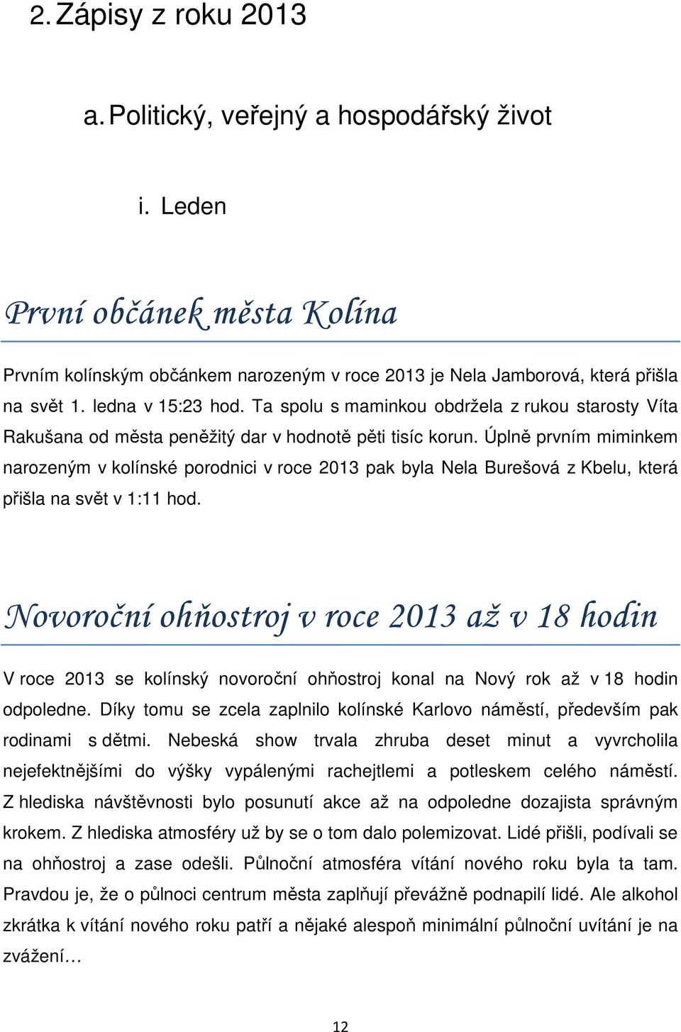 Úplně prvním miminkem narozeným v kolínské porodnici v roce 2013 pak byla Nela Burešová z Kbelu, která přišla na svět v 1:11 hod.