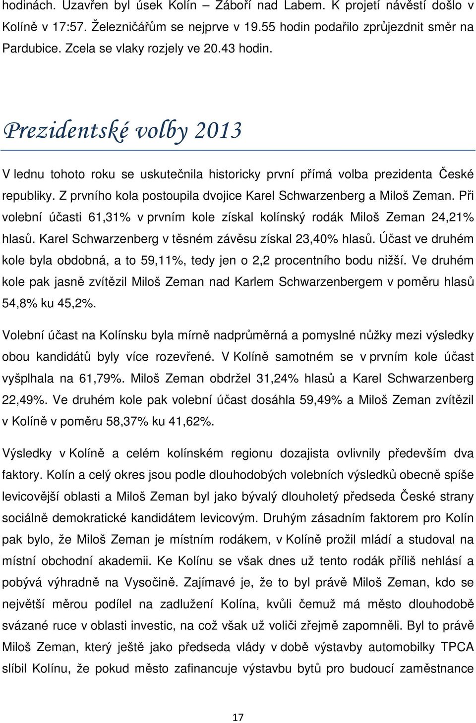 Při volební účasti 61,31% v prvním kole získal kolínský rodák Miloš Zeman 24,21% hlasů. Karel Schwarzenberg v těsném závěsu získal 23,40% hlasů.