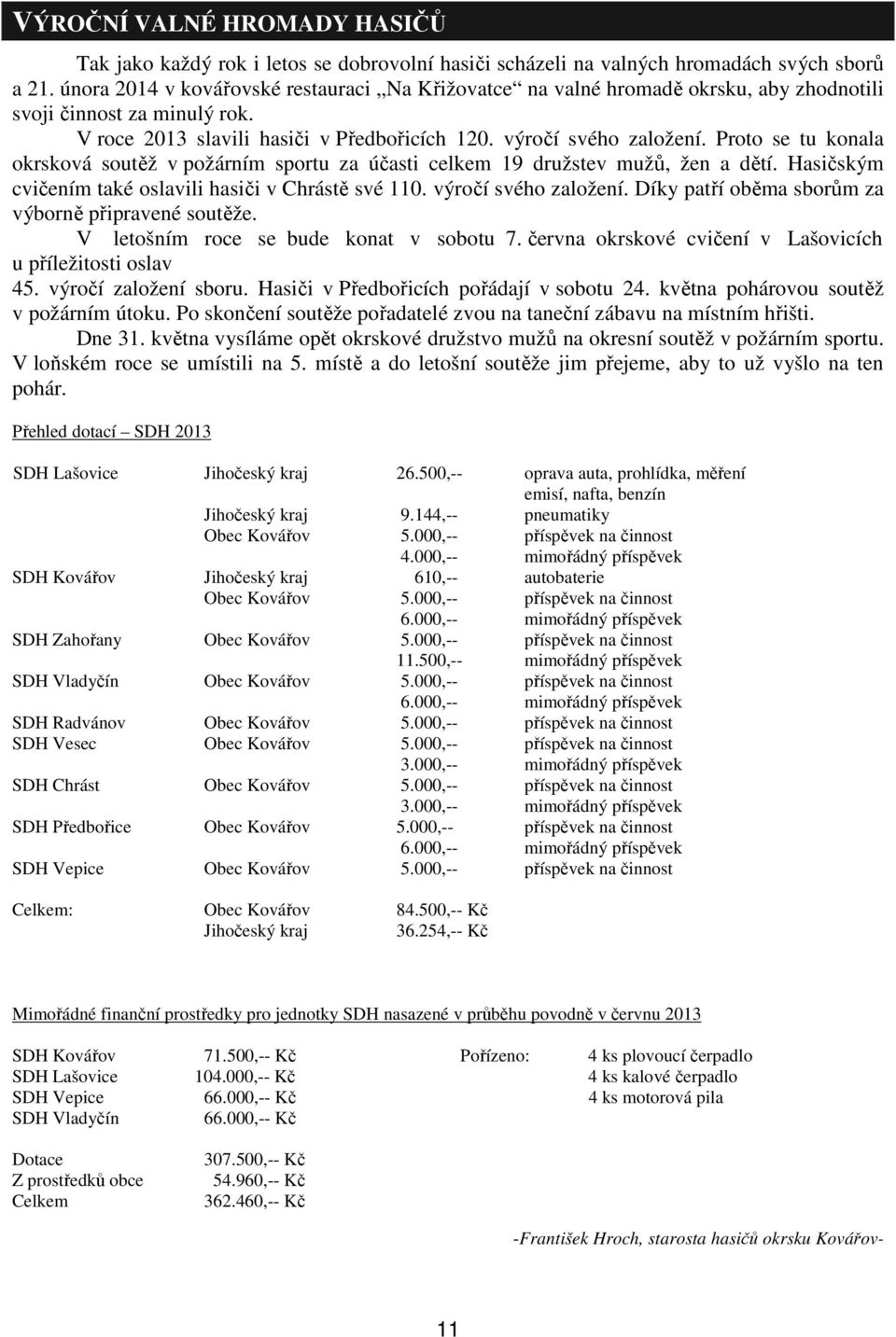 Proto se tu konala okrsková soutěž v požárním sportu za účasti celkem 19 družstev mužů, žen a dětí. Hasičským cvičením také oslavili hasiči v Chrástě své 110. výročí svého založení.