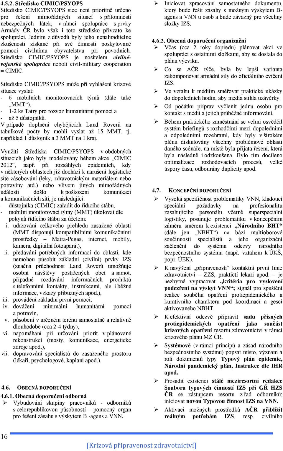 středisko přivzato ke spolupráci. Jedním z důvodů byly jeho nenahraditelné zkušenosti získané při své činnosti poskytované pomoci civilnímu obyvatelstvu při povodních.