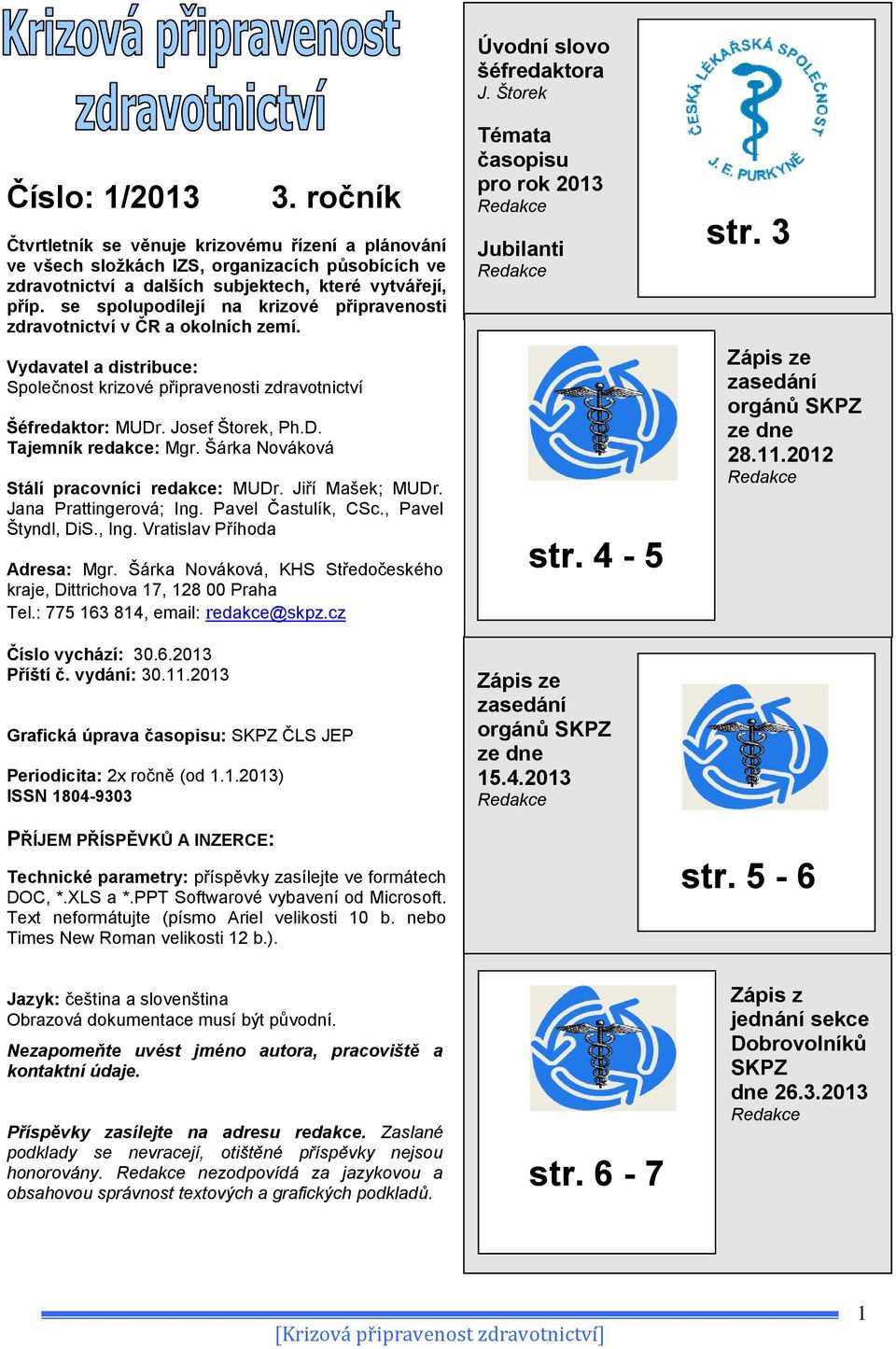 Šárka Nováková Stálí pracovníci redakce: MUDr. Jiří Mašek; MUDr. Jana Prattingerová; Ing. Pavel Častulík, CSc., Pavel Štyndl, DiS., Ing. Vratislav Příhoda Adresa: Mgr.