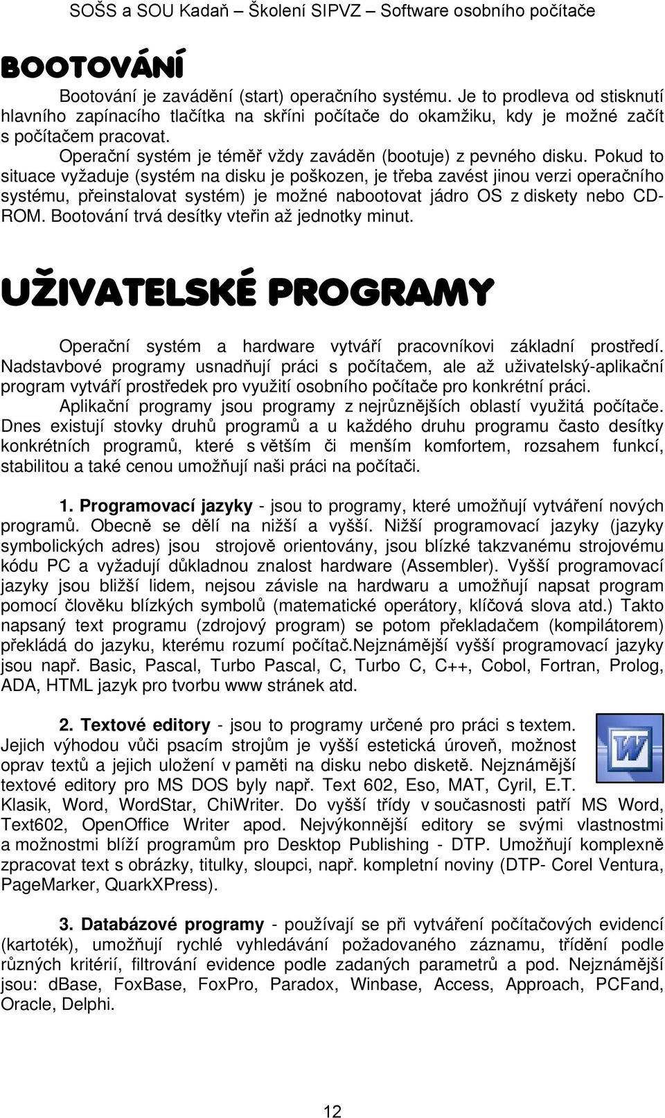 Pokud to situace vyžaduje (systém na disku je poškozen, je třeba zavést jinou verzi operačního systému, přeinstalovat systém) je možné nabootovat jádro OS z diskety nebo CD- ROM.