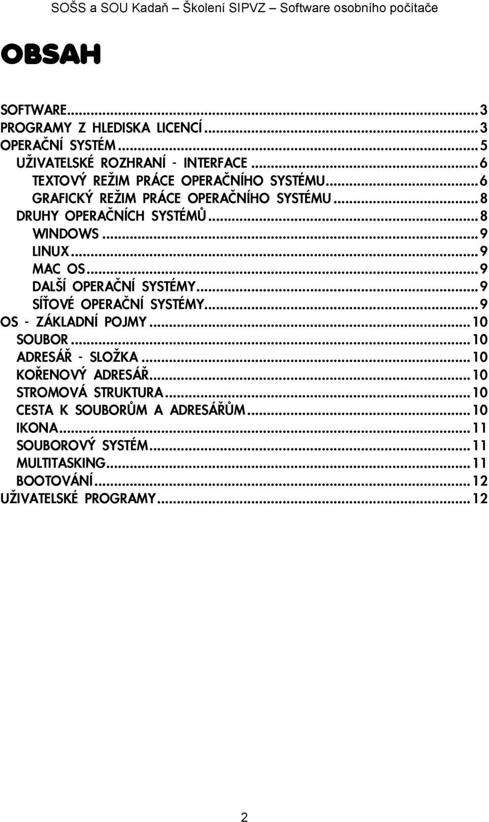 ..9 MAC OS...9 DALŠÍ OPERAÈNÍ SYSTÉMY...9 SÍ OVÉ OPERAÈNÍ SYSTÉMY...9 OS - ZÁKLADNÍ POJMY...10 SOUBOR...10 ADRESÁØ - SLO KA.