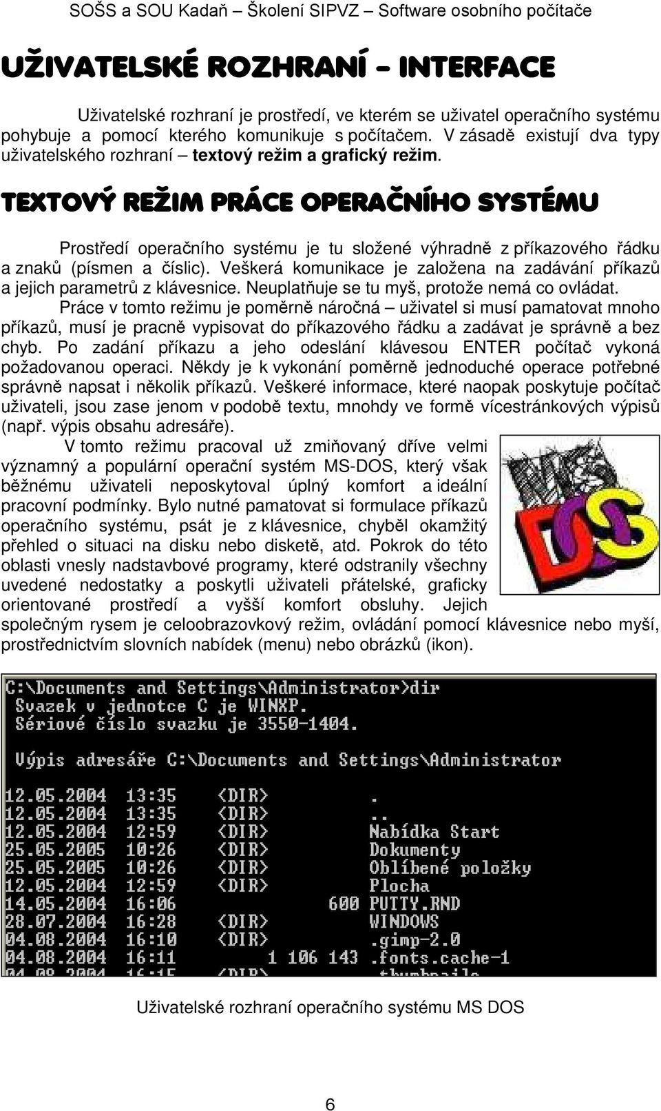 TEXTOVÝ REŽIM PRÁCE OPERAČNÍHO SYSTÉMU Prostředí operačního systému je tu složené výhradně z příkazového řádku a znaků (písmen a číslic).