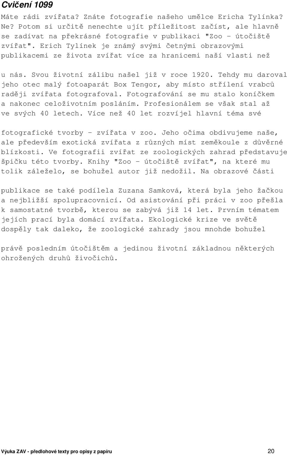 Erich Tylínek je známý svými četnými obrazovými publikacemi ze života zvířat více za hranicemi naší vlasti než u nás. Svou životní zálibu našel již v roce 1920.