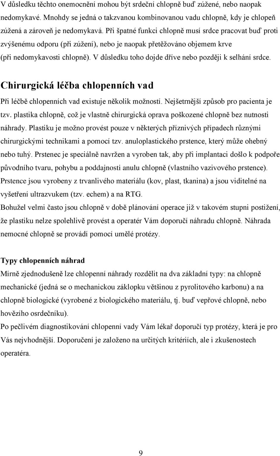 V důsledku toho dojde dříve nebo později k selhání srdce. Chirurgická léčba chlopenních vad Při léčbě chlopenních vad existuje několik možností. Nejšetrnější způsob pro pacienta je tzv.