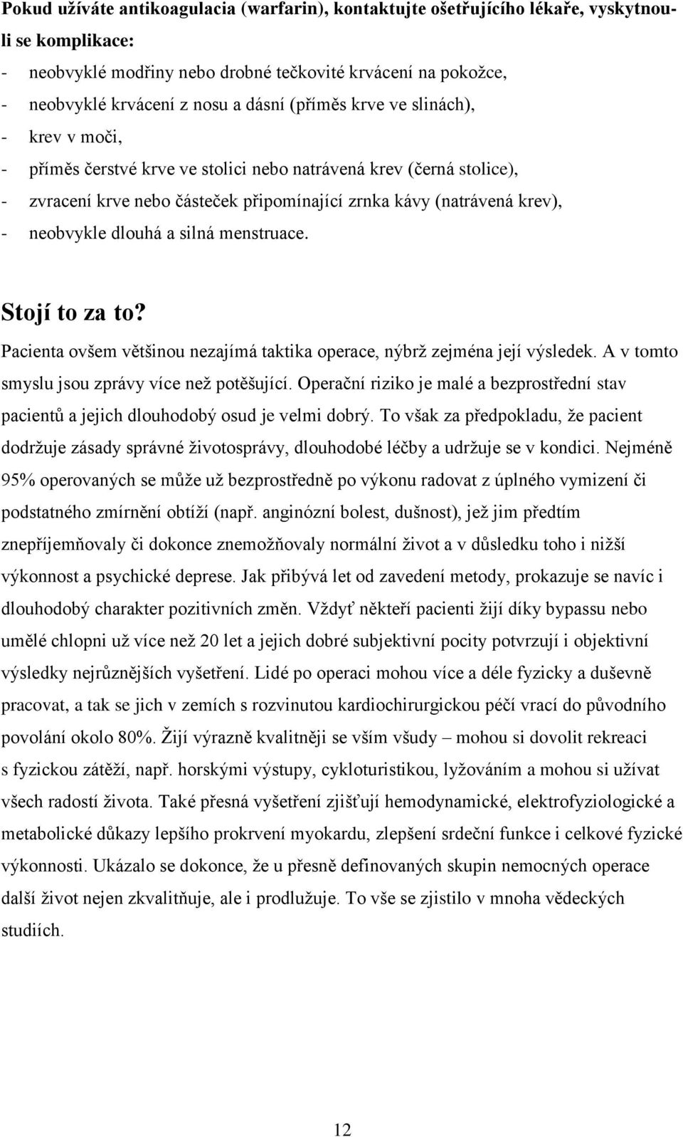 dlouhá a silná menstruace. Stojí to za to? Pacienta ovšem většinou nezajímá taktika operace, nýbrž zejména její výsledek. A v tomto smyslu jsou zprávy více než potěšující.