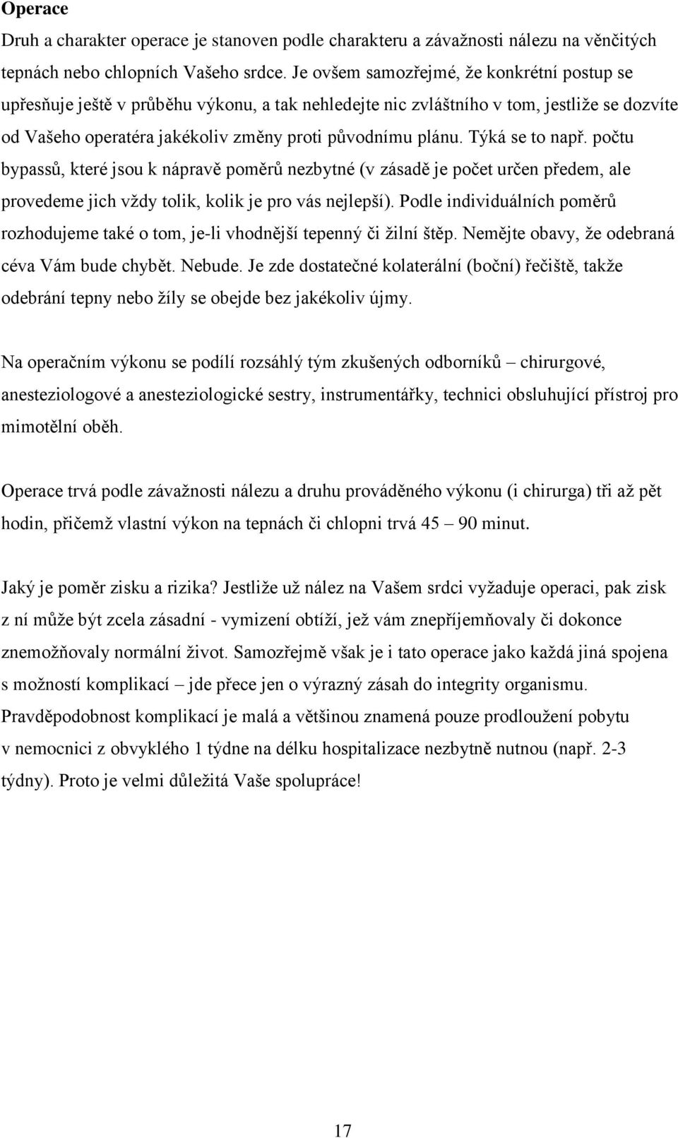 Týká se to např. počtu bypassů, které jsou k nápravě poměrů nezbytné (v zásadě je počet určen předem, ale provedeme jich vždy tolik, kolik je pro vás nejlepší).