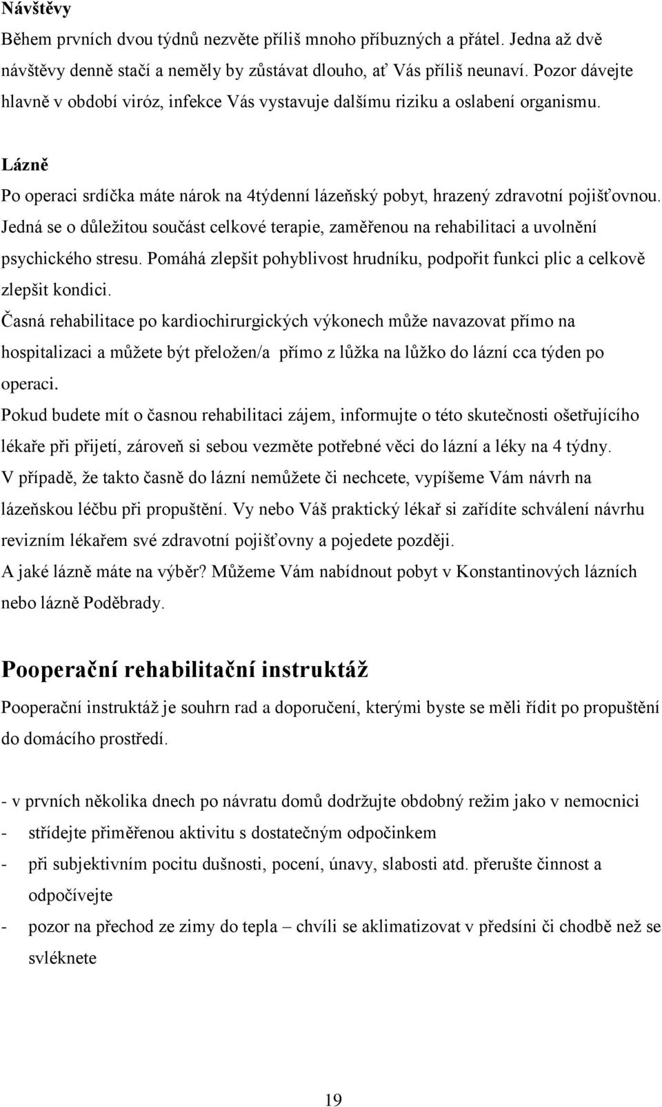 Jedná se o důležitou součást celkové terapie, zaměřenou na rehabilitaci a uvolnění psychického stresu. Pomáhá zlepšit pohyblivost hrudníku, podpořit funkci plic a celkově zlepšit kondici.