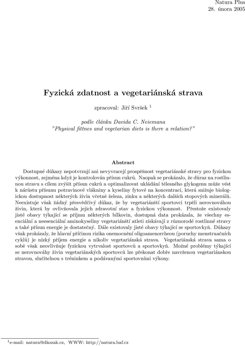 Naopak se prokázalo, že důraz na rostlinnou stravu s cílem zvýšit přísun cukrů a optimalizovat ukládání tělesného glykogenu může vést k nárůstu přísunu potravinové vlákniny a kyseliny fytové na