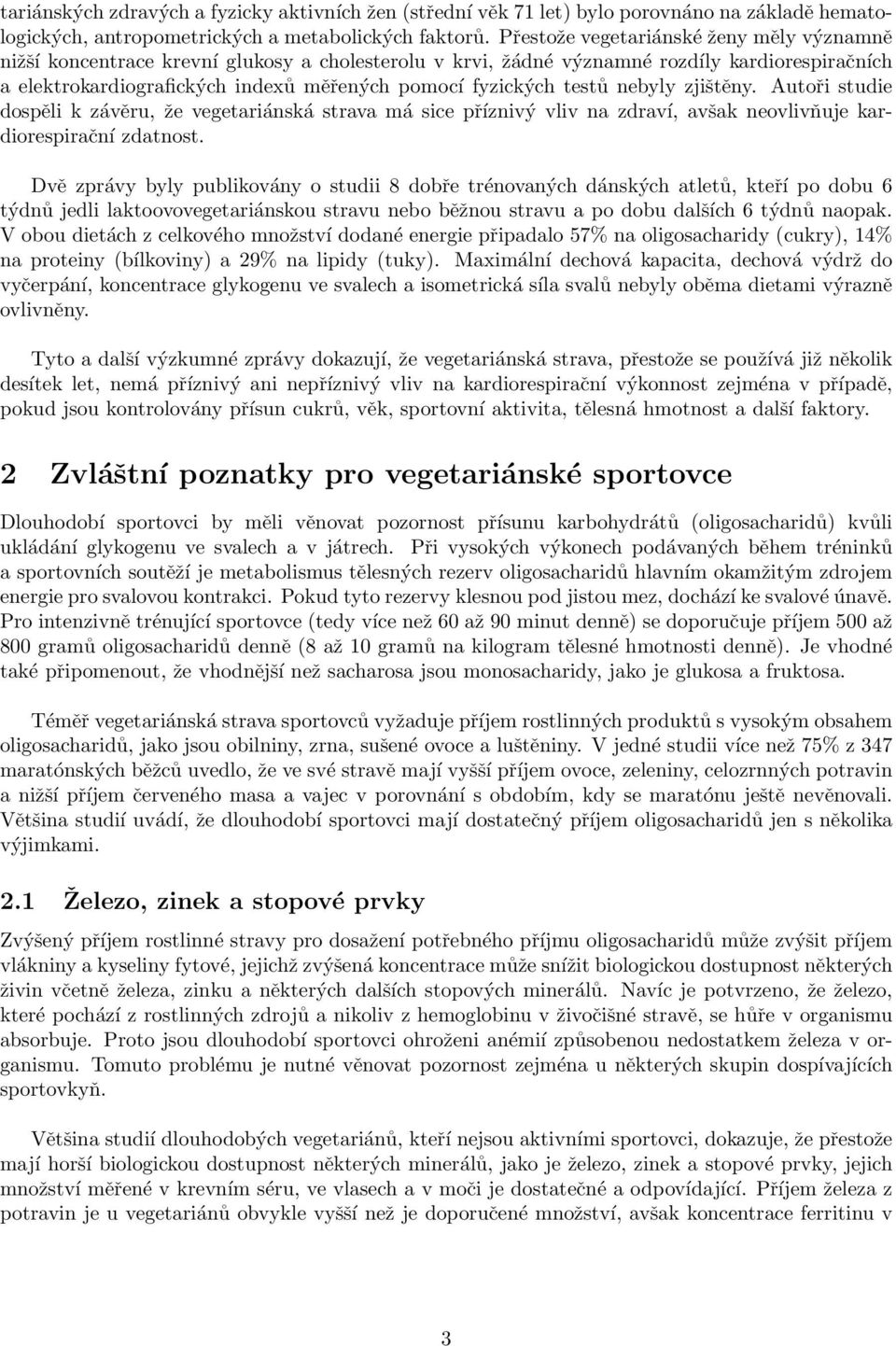 testů nebyly zjištěny. Autoři studie dospěli k závěru, že vegetariánská strava má sice příznivý vliv na zdraví, avšak neovlivňuje kardiorespirační zdatnost.