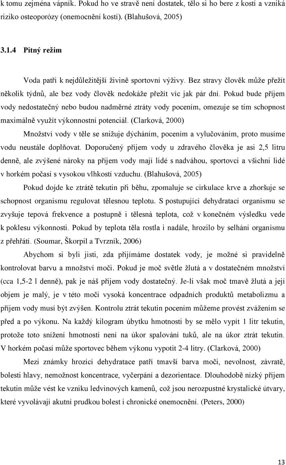 Pokud bude příjem vody nedostatečný nebo budou nadměrné ztráty vody pocením, omezuje se tím schopnost maximálně vyuţít výkonnostní potenciál.