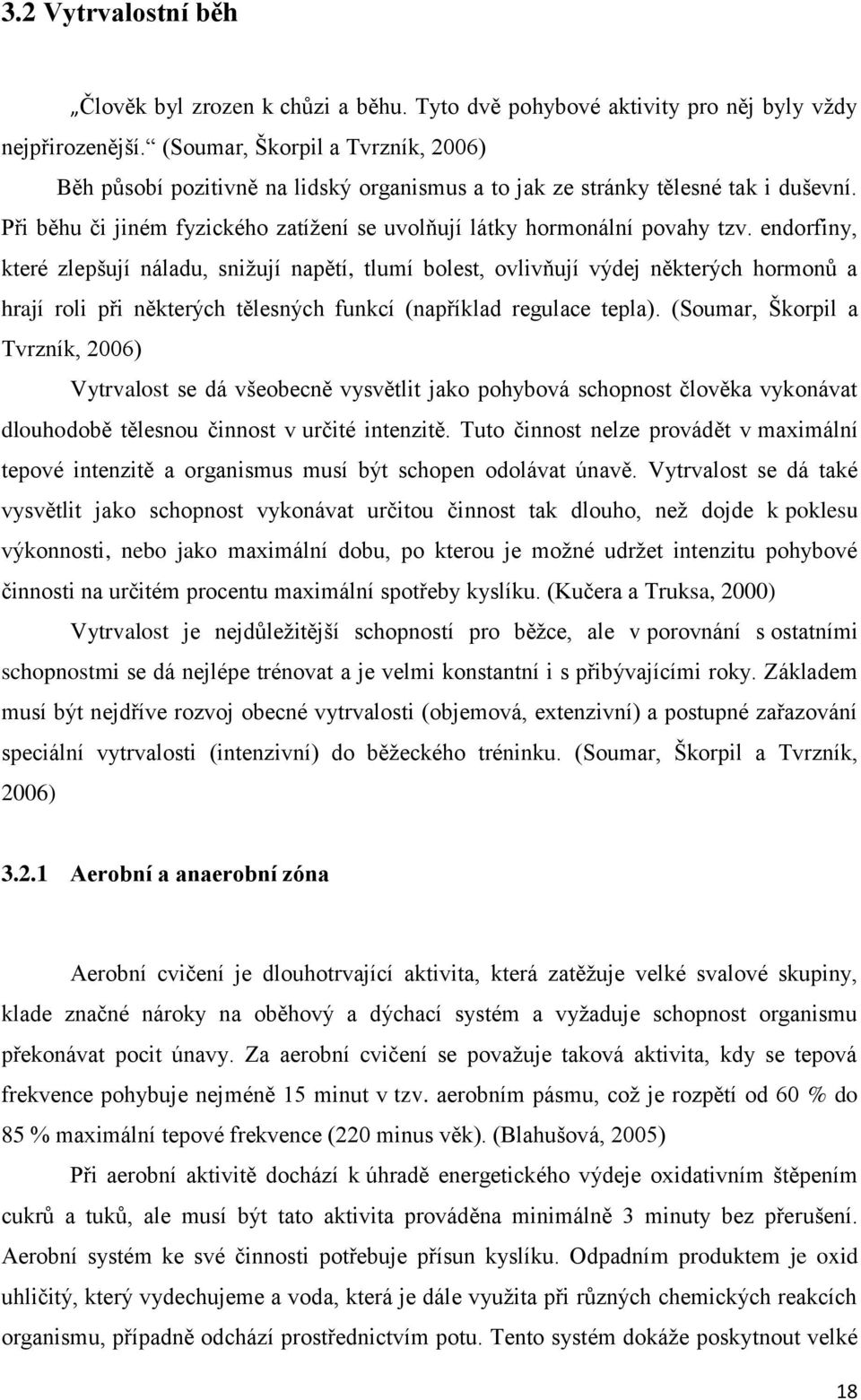 endorfiny, které zlepšují náladu, sniţují napětí, tlumí bolest, ovlivňují výdej některých hormonů a hrají roli při některých tělesných funkcí (například regulace tepla).