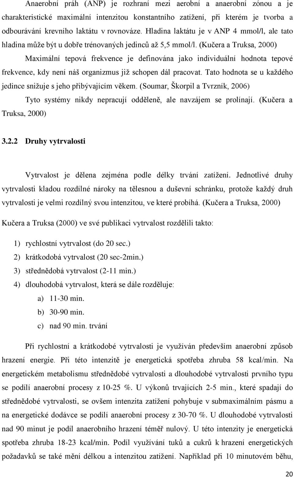 (Kučera a Truksa, 2000) Maximální tepová frekvence je definována jako individuální hodnota tepové frekvence, kdy není náš organizmus jiţ schopen dál pracovat.