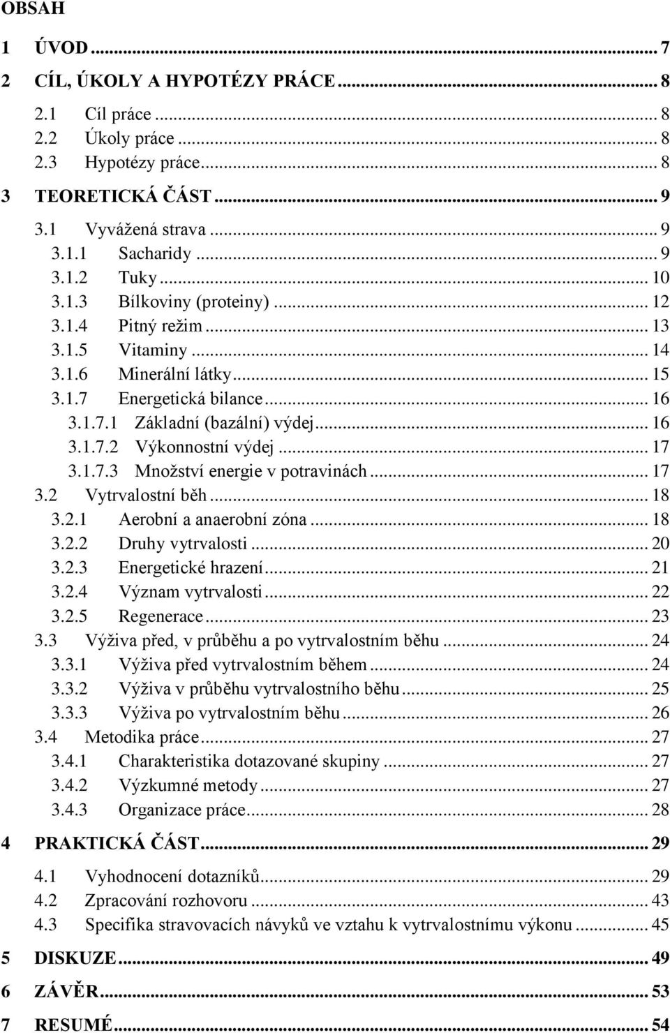 .. 17 3.1.7.3 Mnoţství energie v potravinách... 17 3.2 Vytrvalostní běh... 18 3.2.1 Aerobní a anaerobní zóna... 18 3.2.2 Druhy vytrvalosti... 20 3.2.3 Energetické hrazení... 21 3.2.4 Význam vytrvalosti.