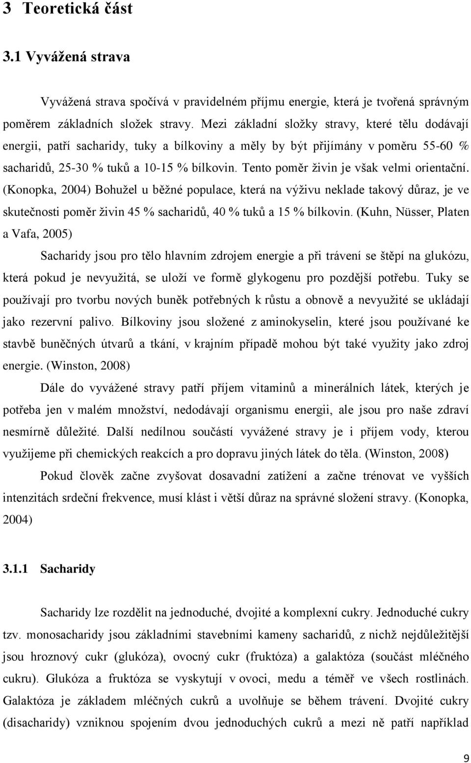 Tento poměr ţivin je však velmi orientační. (Konopka, 2004) Bohuţel u běţné populace, která na výţivu neklade takový důraz, je ve skutečnosti poměr ţivin 45 % sacharidů, 40 % tuků a 15 % bílkovin.