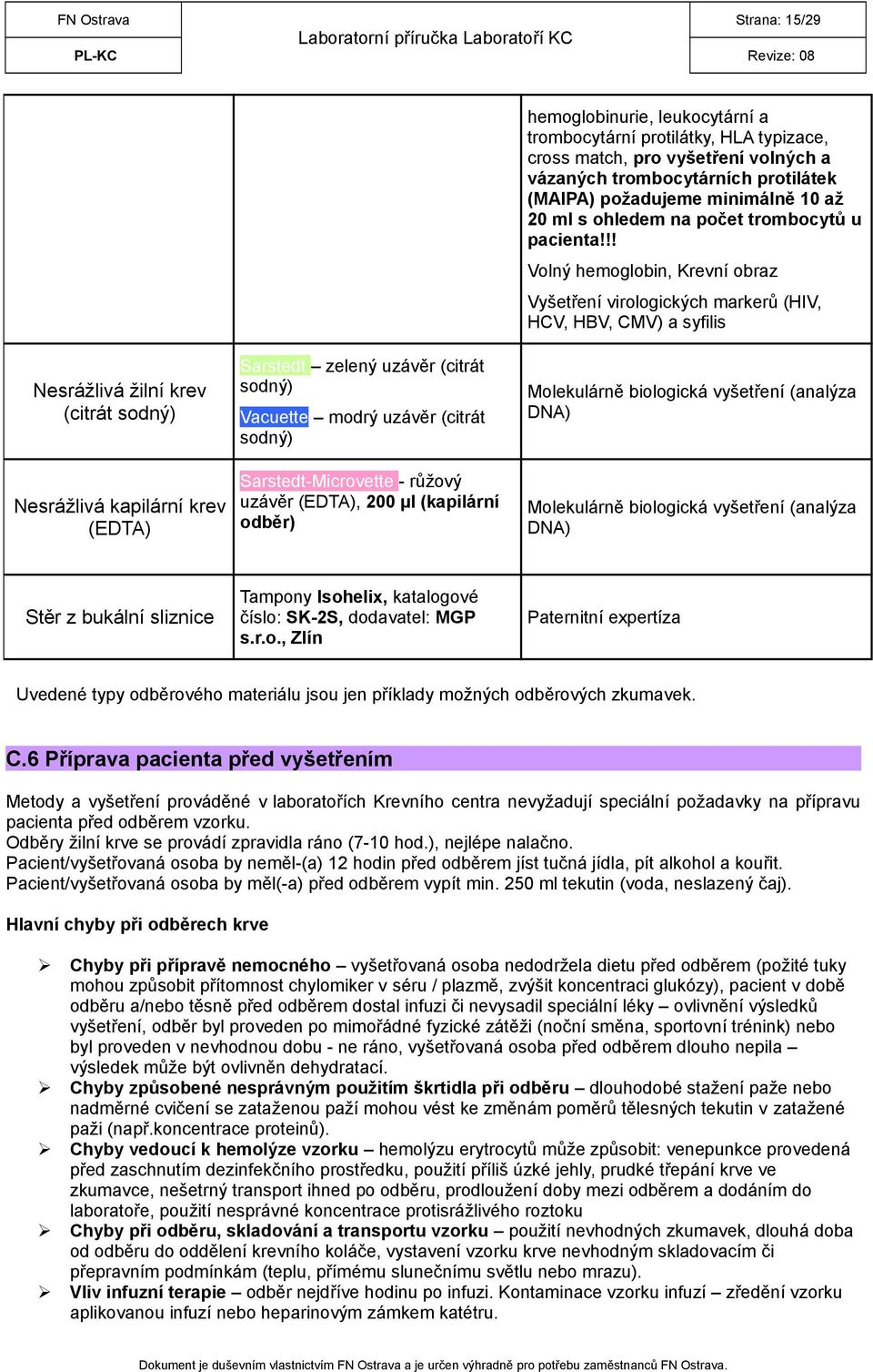 !! Volný hemoglobin, Krevní obraz Vyšetření virologických markerů (HIV, HCV, HBV, CMV) a syfilis Nesrážlivá žilní krev (citrát sodný) Nesrážlivá kapilární krev (EDTA) Sarstedt zelený uzávěr (citrát