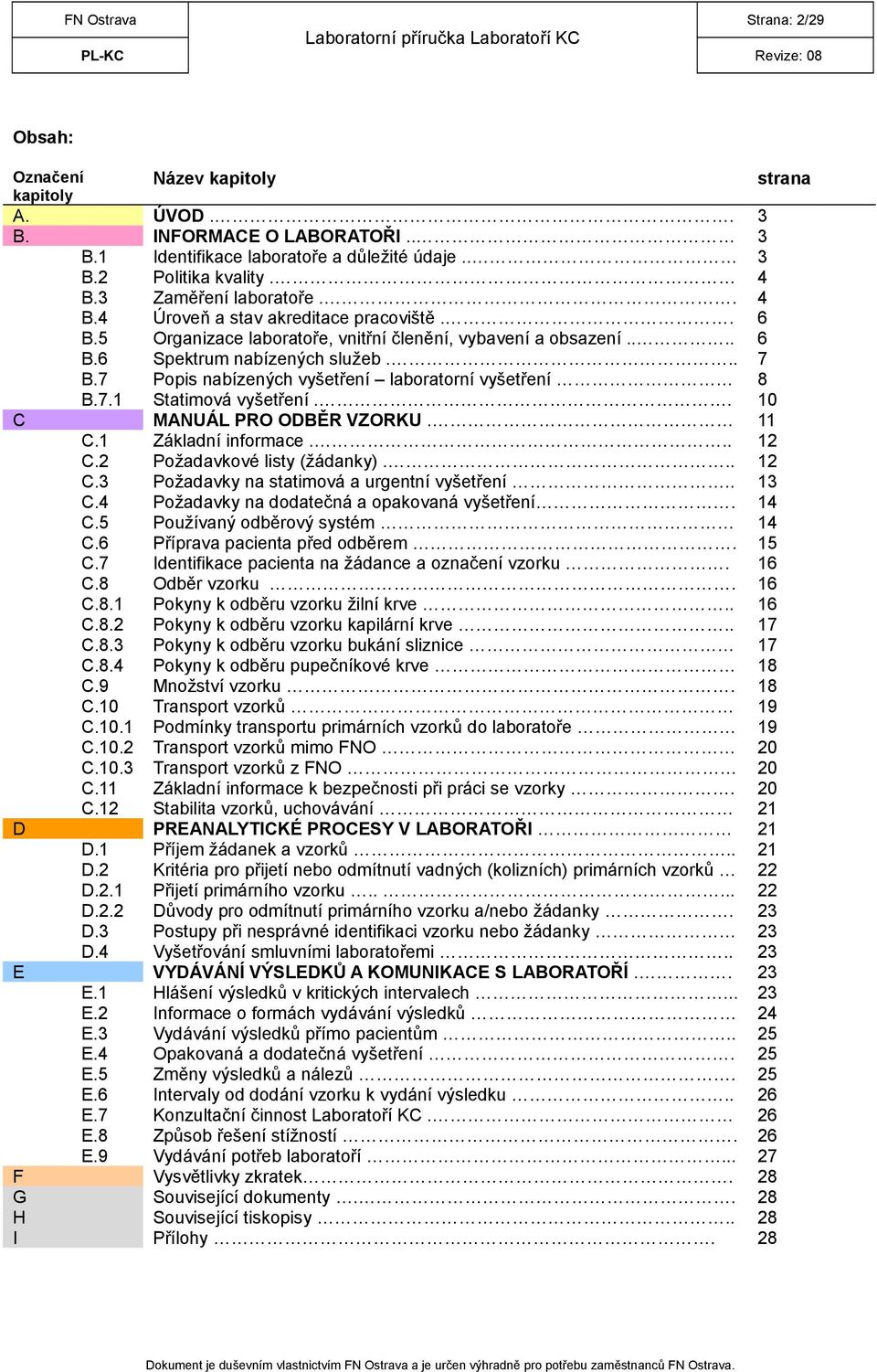 7 Popis nabízených vyšetření laboratorní vyšetření 8 B.7.1 Statimová vyšetření.. 10 C MANUÁL PRO ODBĚR VZORKU. 11 C.1 Základní informace... 12 C.2 Požadavkové listy (žádanky)... 12 C.3 Požadavky na statimová a urgentní vyšetření.