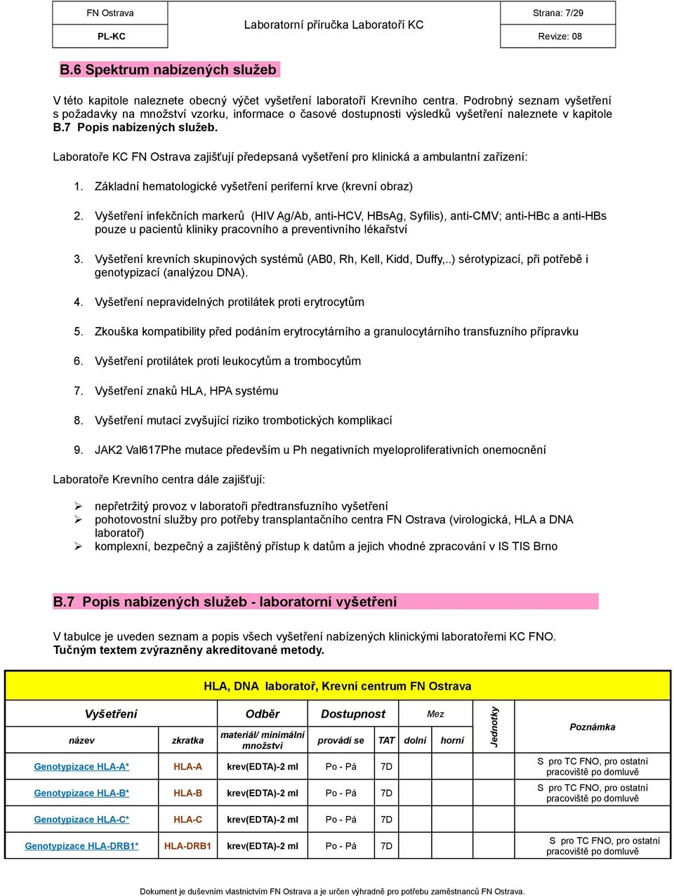 Laboratoře KC FN Ostrava zajišťují předepsaná vyšetření pro klinická a ambulantní zařízení: 1. Základní hematologické vyšetření periferní krve (krevní obraz) 2.