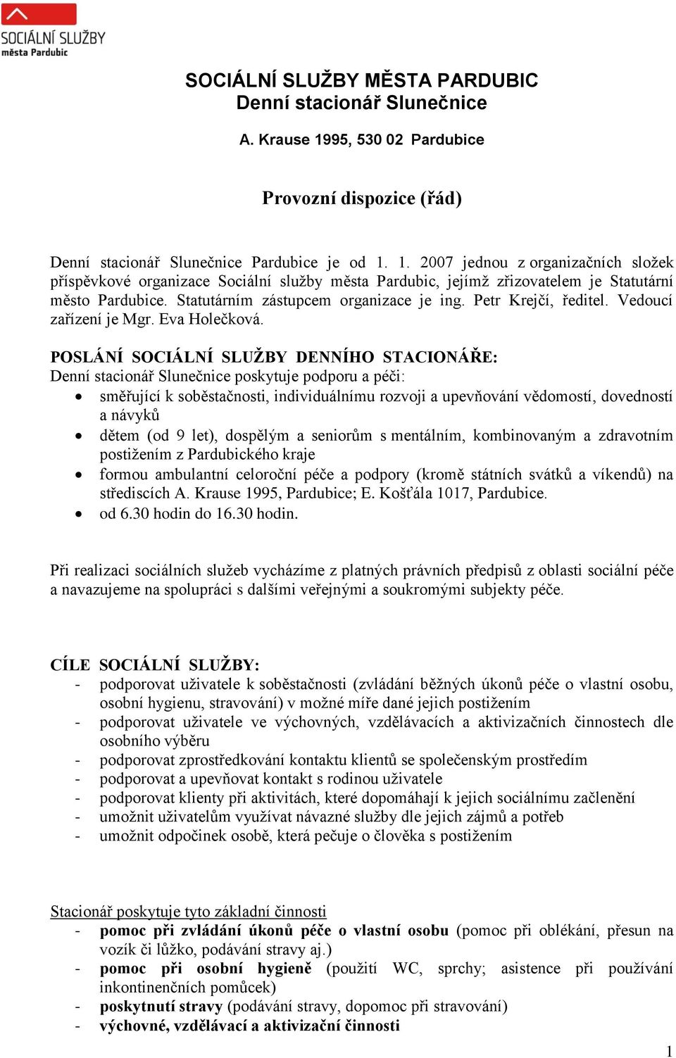 1. 2007 jednou z organizačních složek příspěvkové organizace Sociální služby města Pardubic, jejímž zřizovatelem je Statutární město Pardubice. Statutárním zástupcem organizace je ing.