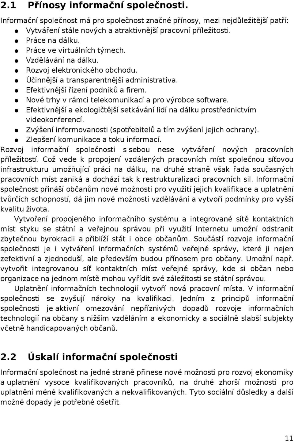 Nové trhy v rámci telekomunikací a pro výrobce software. Efektivnější a ekologičtější setkávání lidí na dálku prostřednictvím videokonferencí.