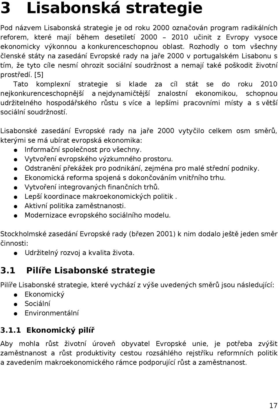 Rozhodly o tom všechny členské státy na zasedání Evropské rady na jaře 2000 v portugalském Lisabonu s tím, že tyto cíle nesmí ohrozit sociální soudržnost a nemají také poškodit životní prostředí.