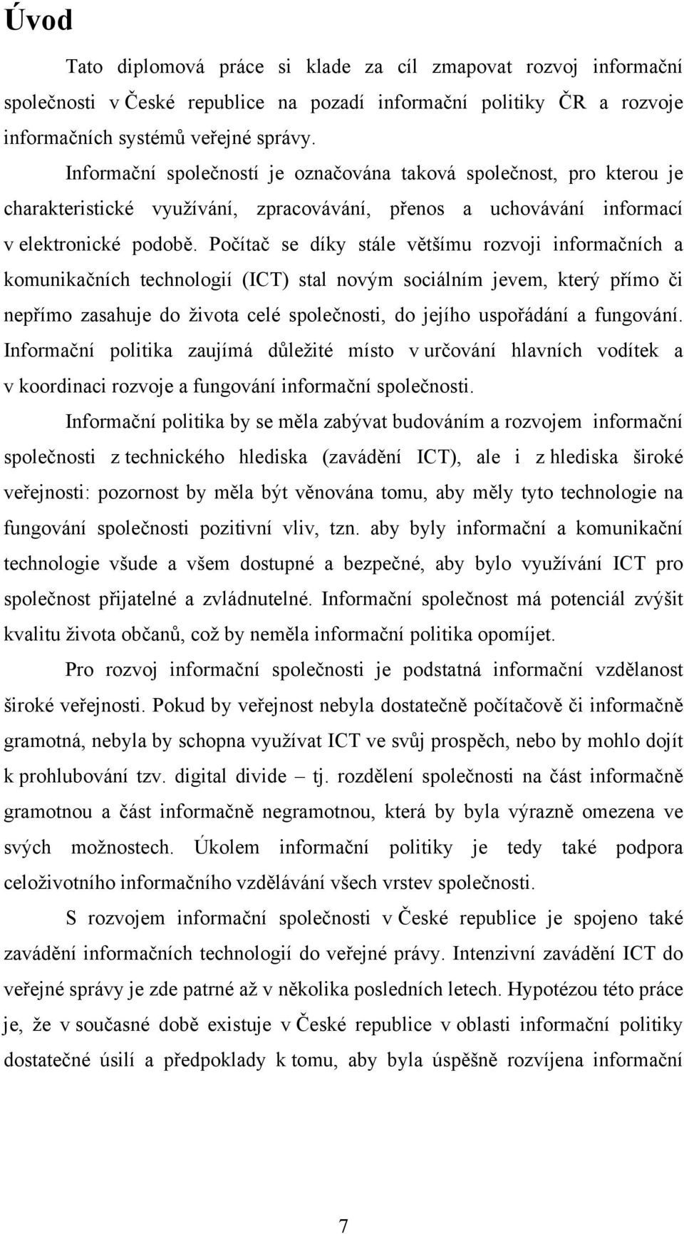 Počítač se díky stále většímu rozvoji informačních a komunikačních technologií (ICT) stal novým sociálním jevem, který přímo či nepřímo zasahuje do života celé společnosti, do jejího uspořádání a