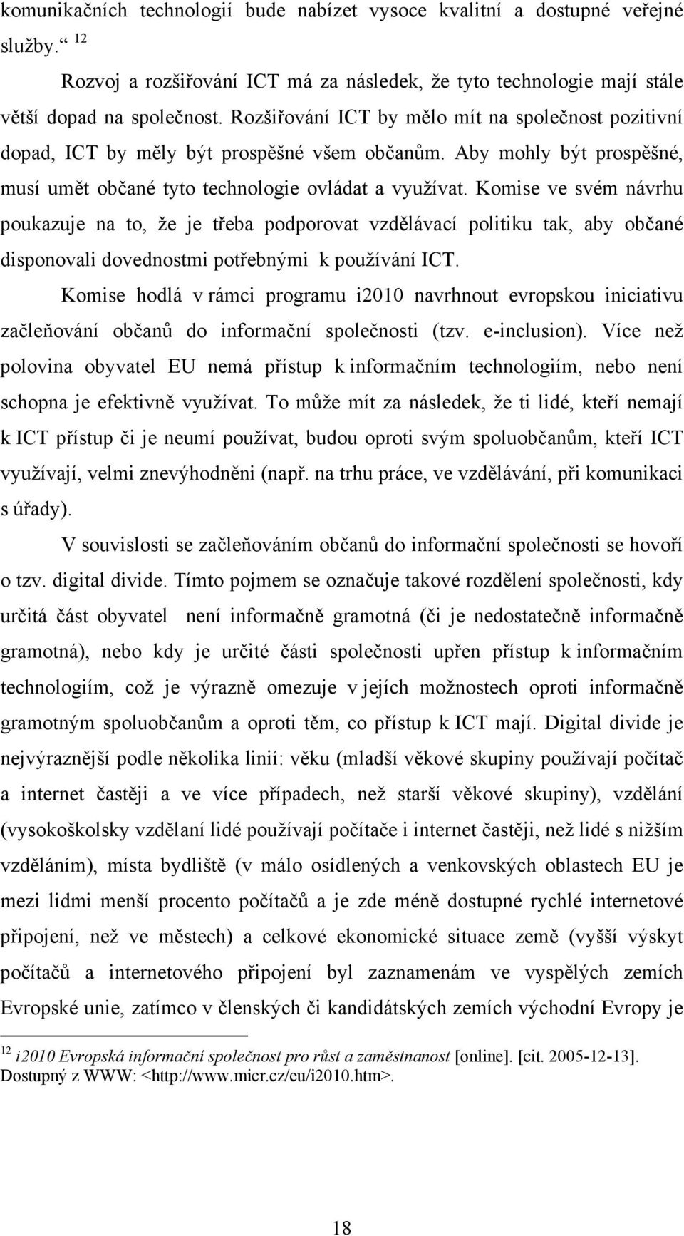 Komise ve svém návrhu poukazuje na to, že je třeba podporovat vzdělávací politiku tak, aby občané disponovali dovednostmi potřebnými k používání ICT.