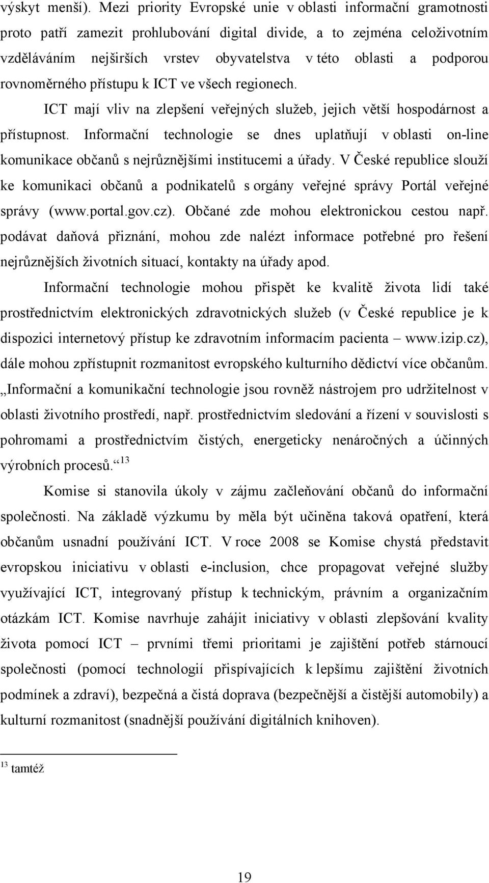 podporou rovnoměrného přístupu k ICT ve všech regionech. ICT mají vliv na zlepšení veřejných služeb, jejich větší hospodárnost a přístupnost.