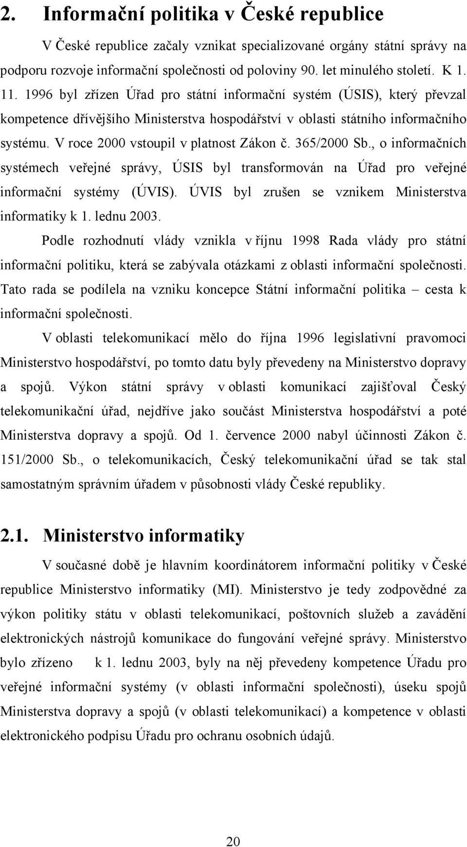 V roce 2000 vstoupil v platnost Zákon č. 365/2000 Sb., o informačních systémech veřejné správy, ÚSIS byl transformován na Úřad pro veřejné informační systémy (ÚVIS).