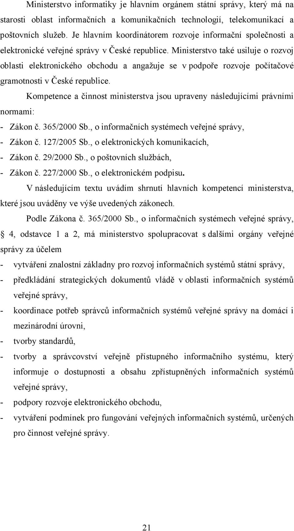 Ministerstvo také usiluje o rozvoj oblasti elektronického obchodu a angažuje se v podpoře rozvoje počítačové gramotnosti v České republice.